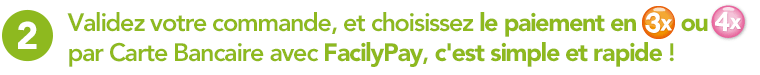 2 - Validez votre commande, et choisissez le paiement en 3x ou 4x par Carte Bancaire avec FacilyPay, c'est simple et rapide !